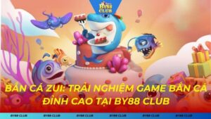 Bắn Cá Zui - Trải Nghiệm Game Bắn Cá Đỉnh Cao Tại BY88 CLUB