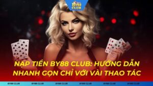 Nạp Tiền BY88 CLUB - Hướng Dẫn Nhanh Gọn Chỉ Với Vài Thao Tác