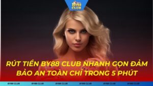 Rút Tiền BY88 CLUB - Nhanh Gọn Đảm Bảo An Toàn Chỉ Trong 5 Phút