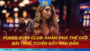 Poker BY88 CLUB - Khám Phá Game Bài Trực Tuyến Hấp Dẫn