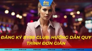 Đăng Ký BY88 CLUB - Hướng Dẫn Quy Trình Đơn Giản 2024