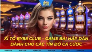 Xì Tố BY88 CLUB – Sự Lựa Chọn Hoàn Hảo Cho Mọi Tay Chơi